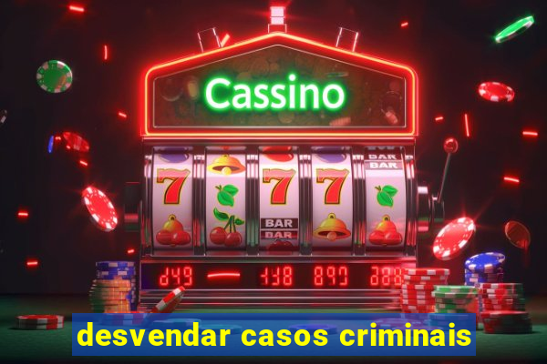 desvendar casos criminais